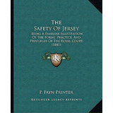 The Safety Of Jersey : Being A Familiar Illustration Of The Forms, Practice, And Privileges Of Th..., De P Payn Printer. Editorial Kessinger Publishing, Tapa Blanda En Inglés