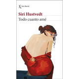 Todo Cuanto Ame - Siri Hustvedt