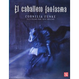 El Caballero Fantasma, De Cornelia Funke | José Rosero. 6071649539, Vol. 1. Editorial Editorial Fondo De Cultura Económica, Tapa Blanda, Edición 2017 En Español, 2017