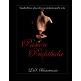 Libro: Pasión Prohibida: Cuando El Deseo Y La Pasión, Son La