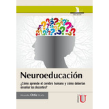 Neuroeducación ¿cómo Aprende El Cerebro Humano Y Cómo Deb...