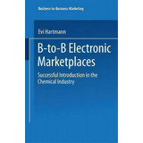B-to-b Electronic Marketplaces, De Evi Hartmann. Editorial Deutscher Universitats Verlag, Tapa Blanda En Inglés
