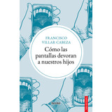 Libro Como Las Pantallas Devoran A Nuestros Hijos - Villa...