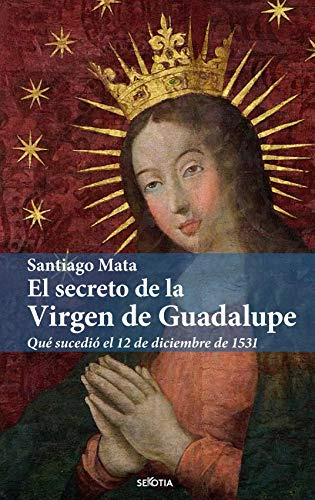 Libro Secreto De La Virgen De Guadalupe El De Mata Santiago