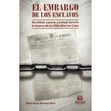 El Embargo De Los Esclavos: Movilidad, Espacios Y Trabajo Durante La Guerra De Los Diez Años En Cuba, De María Elena Meneses. Editorial U. Del Magdalena, Tapa Blanda, Edición 2021 En Español