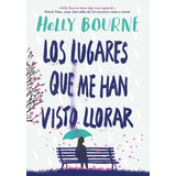 Los Lugares Que Me Han Visto Llorar - Holly Bourne -
