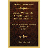 Annals Of The Fifty-seventh Regiment, Indiana Volunteers: Marches, Battles, And Incidents Of Army..., De Kerwood, Asbury L.. Editorial Kessinger Pub Llc, Tapa Blanda En Inglés