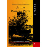 Prosas Jaime Barrera Parra, De Jaime Barrera Parra. Editorial U. Industrial De Santander, Tapa Blanda, Edición 2009 En Español