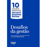 Desafios Da Gestão (10 Leituras Essenciais - Hbr): Uma Introdução Às Mais Influentes Ideias Da Harvard Business Review, De Harvard Business Review. Série 10 Leituras Essenciais - Hbr Editora Gmt Edito