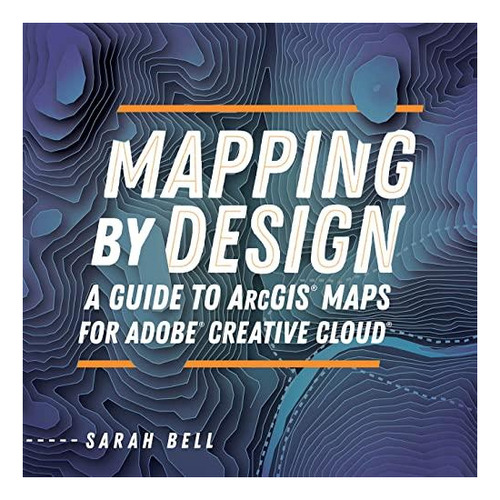 Mapping By Design: A Guide To Arcgis Maps For Adobe Creative