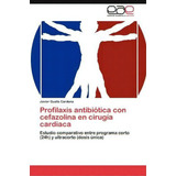 Profilaxis Antibiotica Con Cefazolina En Cirugia Cardiaca, De Gualis Cardona Javier. Eae Editorial Academia Espanola, Tapa Blanda En Español