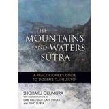 The Mountains And Waters Sutra : A  Practitioner's Guide To
