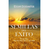 Semillas Del Exito, De Edgar Dossantos. Editorial Createspace Independent Publishing Platform, Tapa Blanda En Español