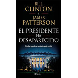 El Presidente Ha Desaparecido Bill Clinton,james Patterson