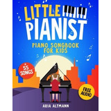 Little Pianist Piano Songbook For Kids Beginner