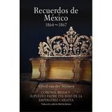 Recuerdos De Mexico (1864 - 1867), De Smissen, Alfred Van Der. Editorial Martha Zamora En Español