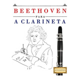 Beethoven Para A Clarineta: 10 Peças Fáciles Para A Clarinet