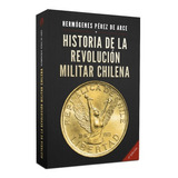 Historia De La Revolución Militar Chilena 1973-1990
