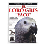 El Loro Gris \'yaco\' (guias Del Naturalista-aves Exóticas-periquitos-canarios), De Grahl, Wolfgang De. Editorial Omega, Tapa Dura, Edición 1ra En Español, 1996