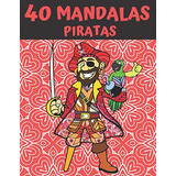 40 Mandalas Piratas: Mandala Libro De Colorear Para Niños Ad