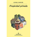 Propiedad Privada - Lionel Shriver - Anagrama - Libro- Mb*