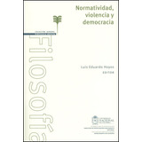 Normatividad, Violencia Y Democracia, De Luis Eduardo Hoyos (editor). Serie 9587618631, Vol. 1. Editorial Universidad Nacional De Colombia, Tapa Blanda, Edición 2014 En Español, 2014