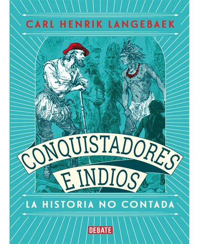 Conquistadores E Indios La Historia No Contada, De Carl Henrik Langebaek. Editorial Debate, Edición 1 En Español
