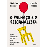 O Palhaço E O Psicanalista: Como Escutar Os Outros Pode Transformar Vidas, De Dunker, Christian. Editorial Editora Planeta Do Brasil Ltda., Tapa Mole En Português, 2021