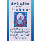 Mary Magdalene And The Divine Feminine : Jesus' Lost Teachings On Woman How Orthodoxy Suppresses ..., De Elizabeth Clare Prophet. Editorial Summit University Press,u.s., Tapa Blanda En Inglés, 2005