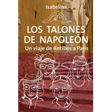 Los Talones De Napoleon: Un Viaje De Antibes A Paris, De Isabelina Isabelin. Editorial Maizal, Tapa Blanda En Español, 2024