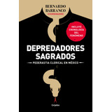 Depredadores Sagrados: Pederastía Clerical En México, De Barranco, Bernardo. Serie Actualidad Editorial Grijalbo, Tapa Blanda En Español, 2021