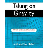 Taking On Gravity A Guide For Practical Gravitation