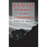 Fluid Mechanics Of The Atmosphere: Volume 47, De Robert A. Brown. Editorial Elsevier Science Publishing Co Inc, Tapa Dura En Inglés