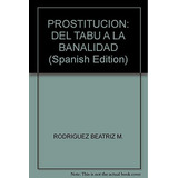 Prostitucion: Del Tabu A La Banalidad
