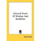 Selected Pearls Of Wisdom And Buddhism - Tehyi Hsieh