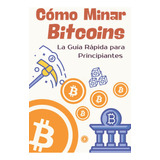 Libro: Cómo Minar Bitcoins: La Guía Rápida Para Principiante