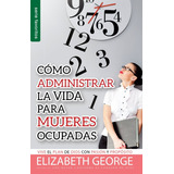 Como Administrar Bien La Vida P/mujeres Ocupadas - E. George