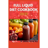 Libro The New Full Liquid Diet Cookbook 2021 : 50+ Easy A...