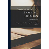 Studies On The Baptismal Question: Including A Review Of Dr. Dale's Inquiry Into The Usage Of Bap..., De Ford, David Barnes 1820-1903. Editorial Legare Street Pr, Tapa Blanda En Inglés