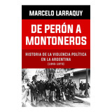 De Perón A Montoneros Historia De La Violencia Politica Argentina (1945 - 1973) Marcelo Larraquy Editorial Sudamericana