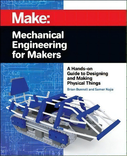 Mechanical Engineering For Makers, De Brian Bunnell. Editorial O'reilly Media, Inc, Usa, Tapa Blanda En Inglés