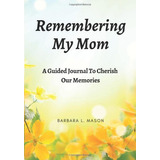 Libro: Remembering My Mom: A Guided Journal To Cherish Our