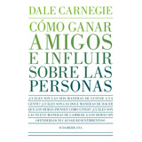 Cómo Ganar Amigos E Influir Sobre Las Personas, De Carnegie, Dale. Editorial Sudamericana, Tapa Blanda, Edición 1 En Español, 2023