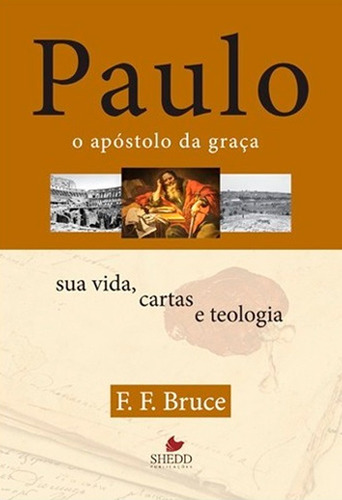 Paulo, O Apóstolo Da Graça - Sua Vida, Cartas E Teologia