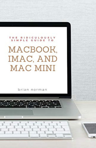 The Ridiculously Simple Guide To Macbook, iMac, And Mac Mini