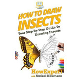 Libro How To Draw Insects : Your Step By Step Guide To Dr...
