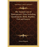 The Animal Lore Of Shakespeare's Time Including Quadrupeds, Birds, Reptiles, Fish And Insects, De Emma Phipson. Editorial Kessinger Publishing, Tapa Blanda En Inglés