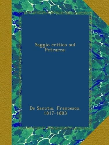 Libro: Saggio Critico Sul Petrarca; (italian Edition)