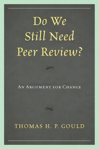 Do We Still Need Peer Review?, De Thomas H. P. Gould. Editorial Scarecrow Press, Tapa Blanda En Inglés