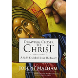 Drawing Closer To Christ A Selfguided Icon Retreat